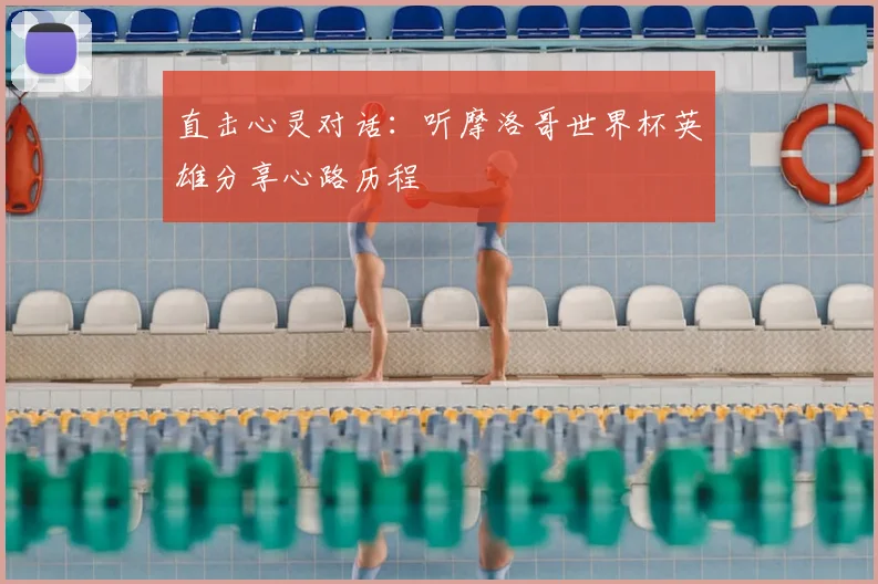 直击心灵对话:听摩洛哥世界杯英雄分享心路历程
