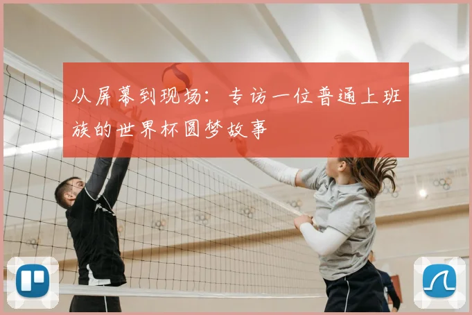 从屏幕到现场：专访一位普通上班族的世界杯圆梦故事