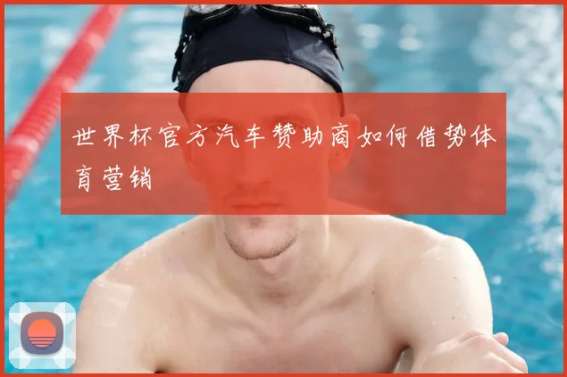 世界杯官方汽车赞助商如何借势体育营销
